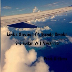 She Fuckin Wit A Warrior Linkz Savage ft. Bando Smoke Prod. G-flex
