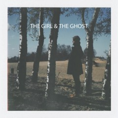 THE GIRL & THE GHOST //  EP // SNIPPET