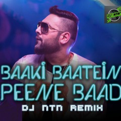 Baaki Baatein Peene Baad Remix | Badshah | Arjun Kanungoo | Ntn Remix