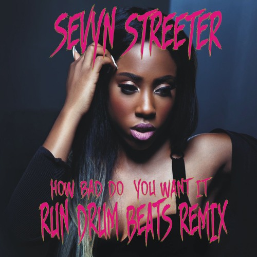 Stream Sevyn Streeter - How Bad Do You Want It (Run Drum Beats - REMIX) by  RUNDRUM BEATS | Listen online for free on SoundCloud