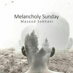 Melancholy Sunday Masood