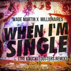 Wade Martin x Millionaires - When I'm Single (The Knuckledusters Remix)