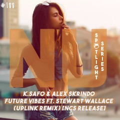 K.Safo & Alex Skrindo - Future Vibes ft. Stewart Wallace (Uplink Remix) [FREE DOWNLOAD]