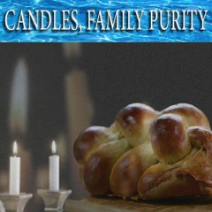 Challah, Shabbat Candles And Family Purity - What The Zohar And Kabbalah Teach About It