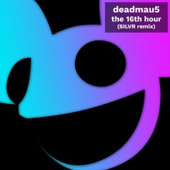 deadmau5 - The 16th Hour (SILVR Remix)