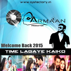 Time Lagaye Kaiko (Welcome Back) Armaan Remix 2015