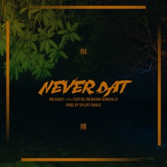 Obladaet x I1 x Footsie (Newham Generals)- Never Dat (Prod. by Splurt Diablo)