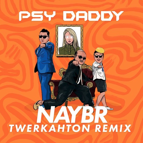 Stream Psy - Daddy (Naybr Twerkahton Remix)FREE DOWNLOAD By.