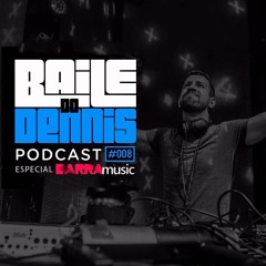Baile do Dennis - Podcast #008 Especial Barra Music