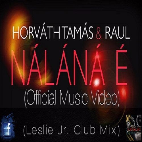 Horváth Tamás & Raul - Nálálá É (Leslie Jr. Club Mix)