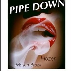 Pipe Down - Hozer ft Mason Brazil