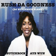 DJ BUTCHROCK & AYE WUN - RUSH DA GOODNESS (DJ BUTCHROCK BLEND)