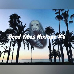 Good Vibes Mixtape #6