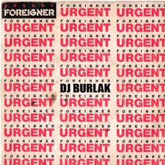Foreigner - Urgent ( DJ BURLAK MASH UP ) //// FREE DOWNLOAD