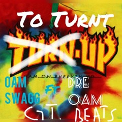 O.A.M Swagg FT Dre O.A.M - TO TUNRT Up  prod by. (GTBEATZ)