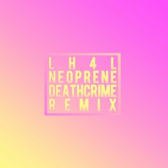 LH4L - Neoprene (Deathcrime Remix)