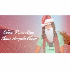 Cause I'm A Man - Tame Impala Christmas Cover
