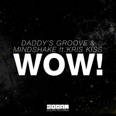 Daddy's Groove & Mindshake Ft. Kris Kiss - WOW! (OUT NOW)
