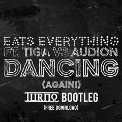 EATS EVERYTHING FT TIGA & AUDION - DANCING (TURNO BOOTLEG)FREE DOWNLOAD