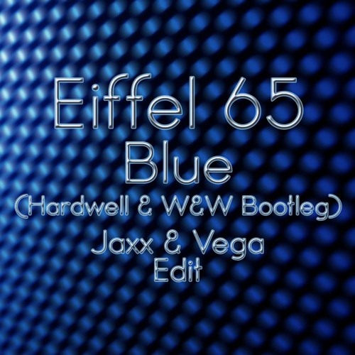 Eiffel 65 - Blue (Hardwell & W&W Bootleg) (Jaxx & Vega ReEdit)
