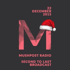 2015 December 22 - Mushpost Radio: Second to Last Broadcast