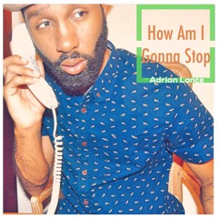 How Am I Gonna Stop