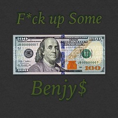 F*ck up some Benjy$