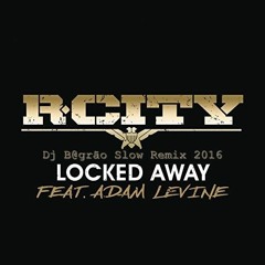 R. City Feat. Adam Levine - Locked Away  (Dj B@grão Slow Remix 2016 Extended)