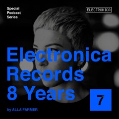 Electronica Records – 8 Years: Episode 7 by Alla Farmer