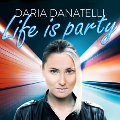 Daria Danatelli - Life Is Party