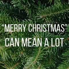 "Merry Christmas" Can Mean A Lot | Only Want to Hear It from You