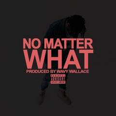 No Matter What (Prod. By Wavy Wallace)
