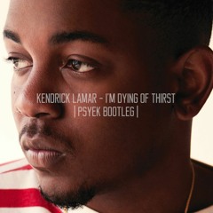 Kendrick Lamar - I'm Dying Of Thirst (Psyek Bootleg)| FREE DOWNLOAD |