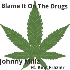 Johnny Millz - Blame It On The Drugs Ft King Frazier