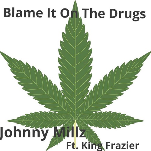 Johnny Millz - Blame It On The Drugs Ft King Frazier