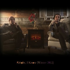 Alright, I Know (Winter 2015)