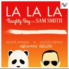 Naughty Boy Feat. Sam Smith - La La La (White Panda x Gazzo Remix x Aldy Waani Rework)