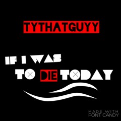 If I Was To Die Today
