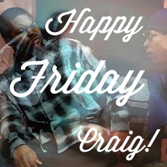 HAPPY FRIDAY CRAIG!