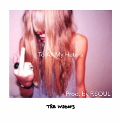 TRE Waters - To All My Haters (Prod. By P.SOUL)