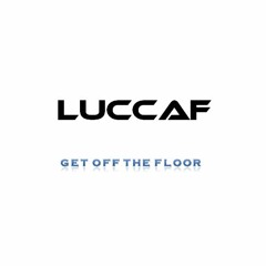 Luccaf - Get Off The Floor