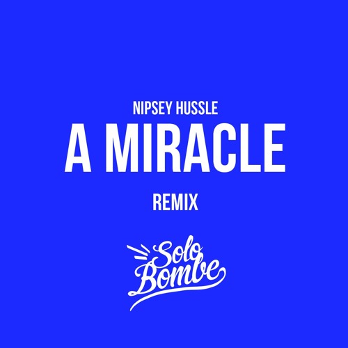 Nipsey Hussle - A Miracle (SoloBombe Remix)