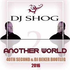 DJ Shog - Another World 2k16 (40th Second & DJ Beker Bootleg)