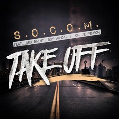 S.O.C.O.M. - Take Off ft. Bro Saint, Boy Wonda, & Jon Jefferson
