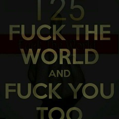 T25 - Fuck Da World & Fuck You Too