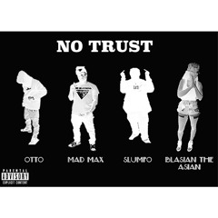 No Trust ft. Otto, Blasian the Asian & Slumpo (Mixed and Mastered by Sincere Power)