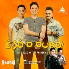 Trio Bravana Part. João Neto E Frederico - É Só O Ouro