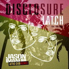 Disclosure - Latch (Ft. Sam Smith) (Jason Imanuel Afro Dub Remix)