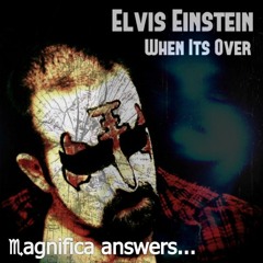 WHEN IT'S OVER - ♏agnifica answers ELVIS EINSTEIN