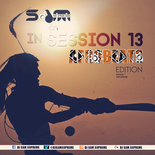 In Session 13 - Afrobeats (Follow my Mixcloud @djsamsupreme)